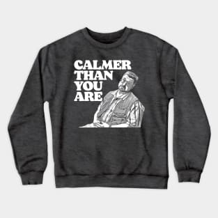 Calmer Than You Are Funny Walter Sobchak Big Lebowski Crewneck Sweatshirt